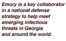 Emory is a key collaborator in a national defense strategy to help meet emerging infectious threats in Georgia and around the world.