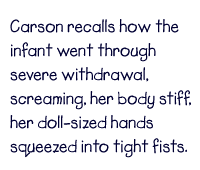 Carson recalls how the infant went through severe withdrawal, screaming, her body stiff, her doll-sized hands squeezed into tight fists.
