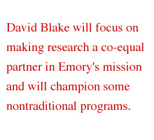 David Blake will focus on making research a co-equal partner in Emory's mission and will champion some nontraditional programs.