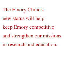 The Emory Clinic's new status will help keep Emory competitive and strengthen our missions in research and education.