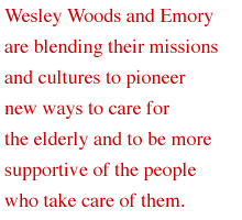 Wesley Woods and Emory are blending their missions and cultures to pioneer new ways to care for the elderly and to be more supportive of the people who take care of them.