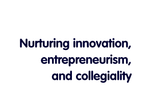 Nurturing innovation, entrepreneurism, and collegiality