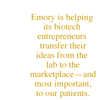 Emory is helping its biotech entrepreneurs transfer their ideas from the lab to the marketplace - and most importantly, to our patients.