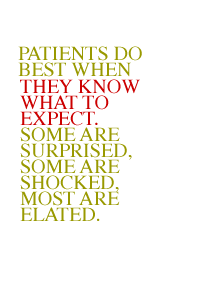 Patients do best when they know what to expect. Some are surprised, some are shocked, most are elated.