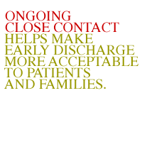Ongoing close contact helps make early discharge more acceptable to patients and families.