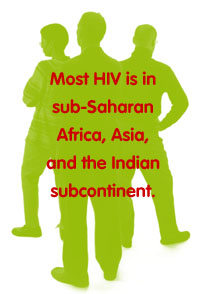 Most HIV is in sub-Saharan Africa, Asia, and the Indian subcontinent.