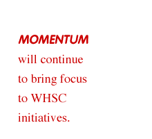 Momentum will continue to bring focus to WHSC initiatives.