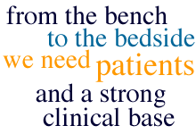 from the bench to the bedside we need patients and a strong clinical base