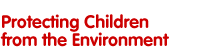 Protecting Children from the Environment