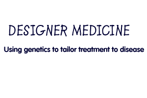 Designer Medicine: Using genetics to tailor treatment to disease