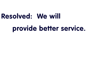 Resolved: We will provide better service.