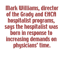 Mark Williams, director of the Grady and EHCA hospitalist programs, says the hospitalist was born in response to increasing demands on physicians' time.