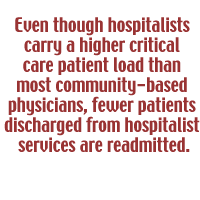 Even though hospitalists carry a higher critical care patient load than most community-based physicians, fewer patients discharged from hospitalist services are readmitted.