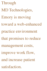 Through MD Technologies, Emory is moving toward a web-enhanced practice environment that promises to reduce management costs, improve work flow, and increase patient satisfaction.