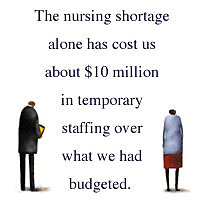 The nursing shortage alone has cost us about $10 million in temporary staffing over what we had budgeted.