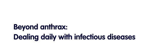 Beyond anthrax: Dealing daily with infectious diseases