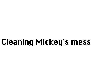 Cleaning Mickey's mess