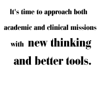 It's time to approach both academic and clinical missions with new thinking and better tools.