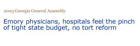 2003 Georgia General Assembly.  Emory physicians, hospitals feel the pinch of tight state budget, no tort reform