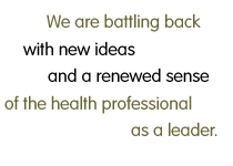 We are battling back with new ideas and a renewed sense of the health professional as a leader.