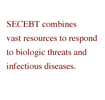 SECEBT combines vast resources to respond to biologic threats and infectious diseases.