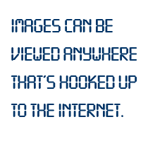 Images can be viewed anywhere that's hooked up to the internet.