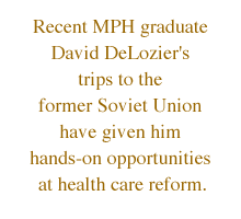 Recent MPH graduate David DeLozier's trips to the former Soviet Union have given him hands-on opportunities at health care reform.