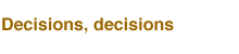 Decisions, decisions