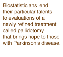 Biostatisticians end their particular talents to evaluations of a newly refined treatment called pallidotomy that brings hope to those with Parkinson's disease