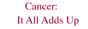 Cancer: It All Adds Up