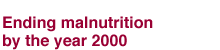 Ending malnutrition by the year 2000