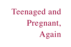 Te
enaged and Pregnant, Again