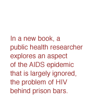 In a new book, a public health researcher explores an aspect of the AIDS epidemic that is largely ignored, the problem of HIV behind prison bars.