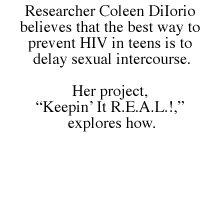 Researcher Coleen DiIorio believes that the best way to prevent HIV in teens is to delay sexual intercourse. Her project, 'Keepin' It R.E.A.L.!,' explores how.